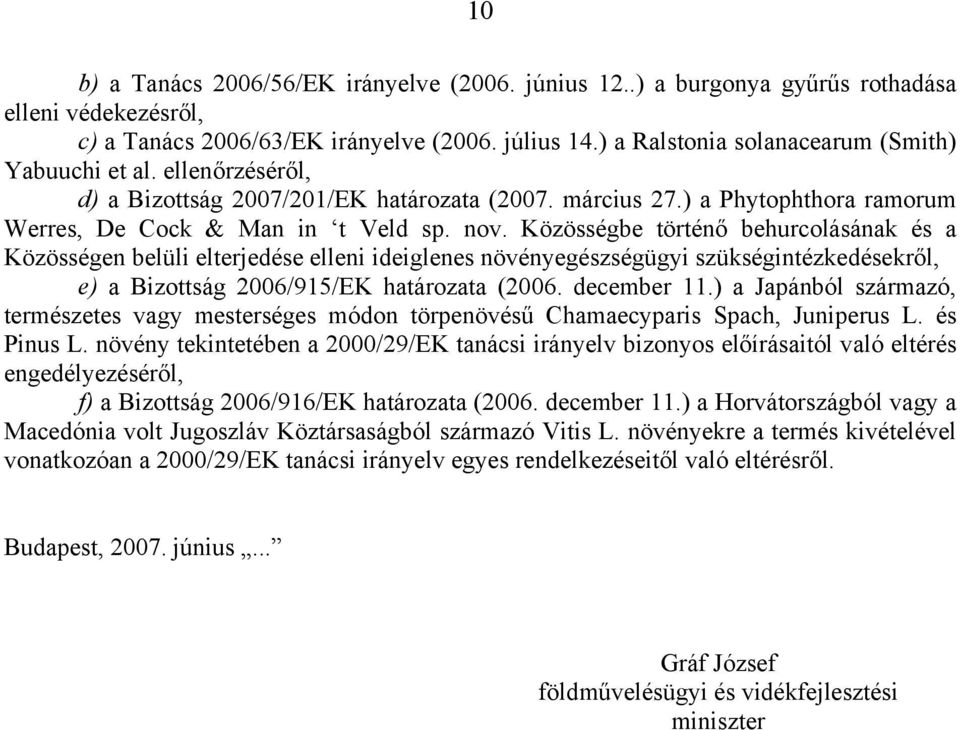 Közösségbe történő behurcolásának és a Közösségen belüli elterjedése elleni ideiglenes növényegészségügyi szükségintézkedésekről, e) a Bizottság 2006/915/EK határozata (2006. december 11.