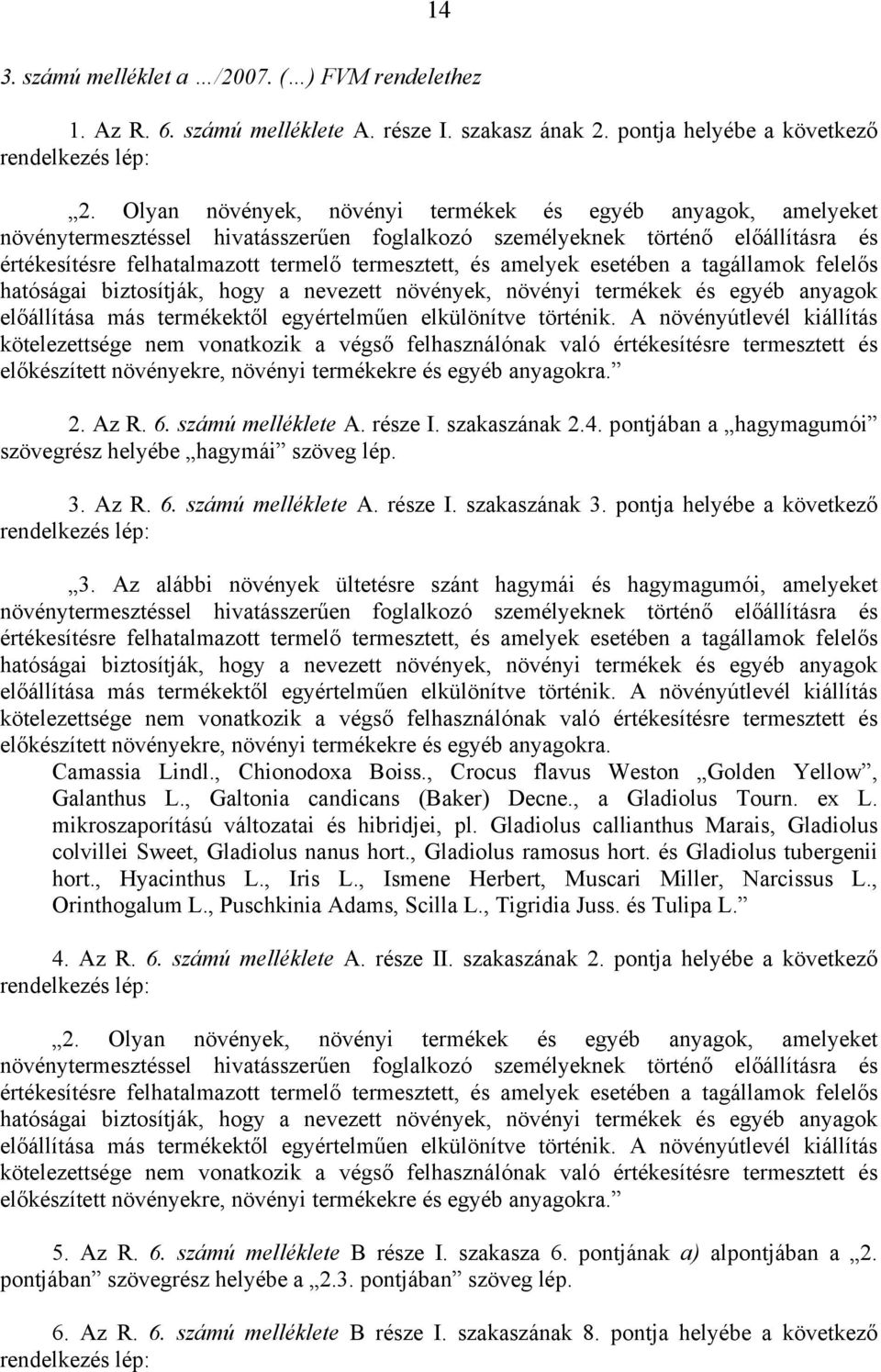 amelyek esetében a tagállamok felelős hatóságai biztosítják, hogy a nevezett növények, növényi termékek és egyéb anyagok előállítása más termékektől egyértelműen elkülönítve történik.