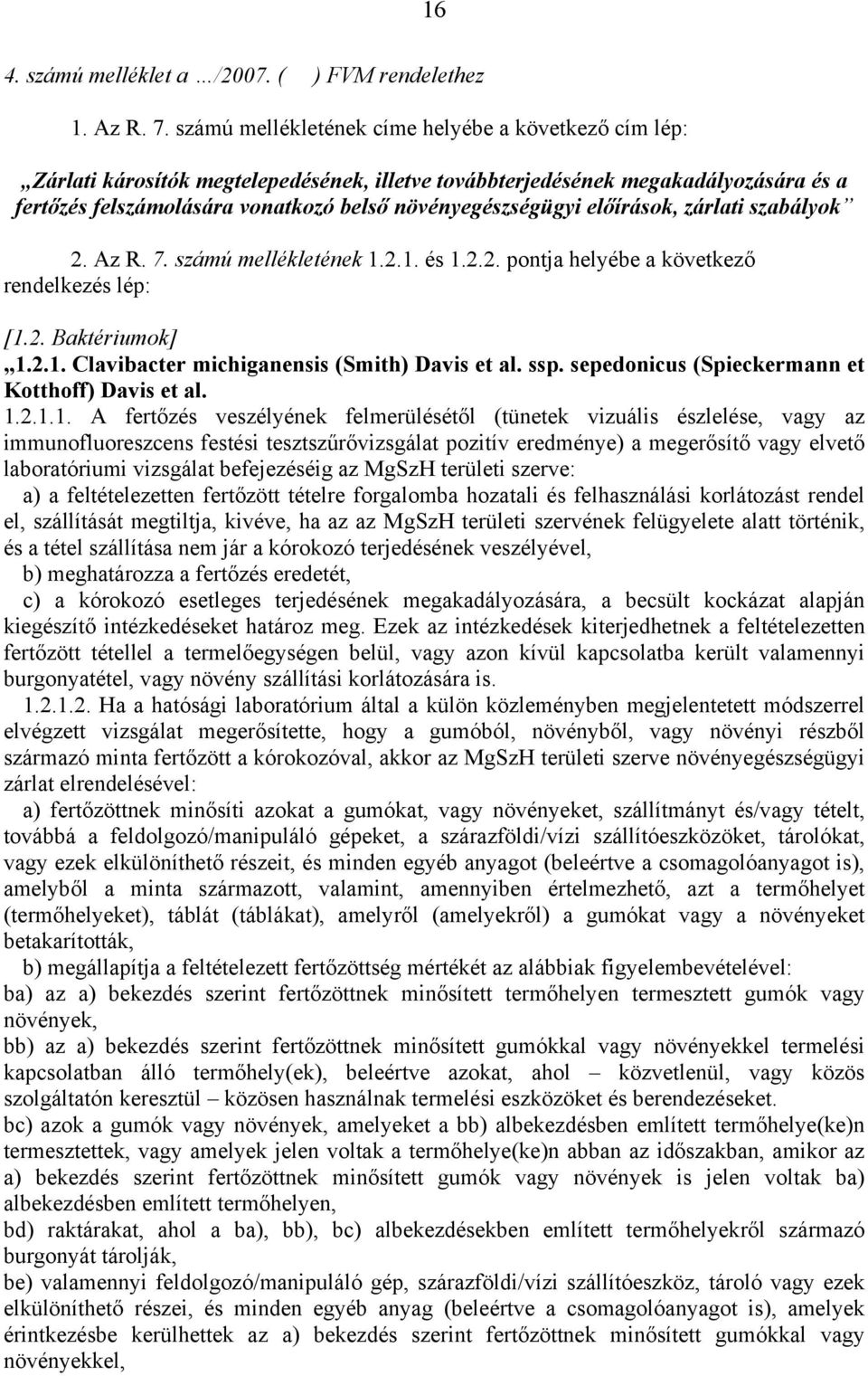 előírások, zárlati szabályok 2. Az R. 7. számú mellékletének 1.2.1. és 1.2.2. pontja helyébe a következő rendelkezés lép: [1.2. Baktériumok] 1.2.1. Clavibacter michiganensis (Smith) Davis et al. ssp.