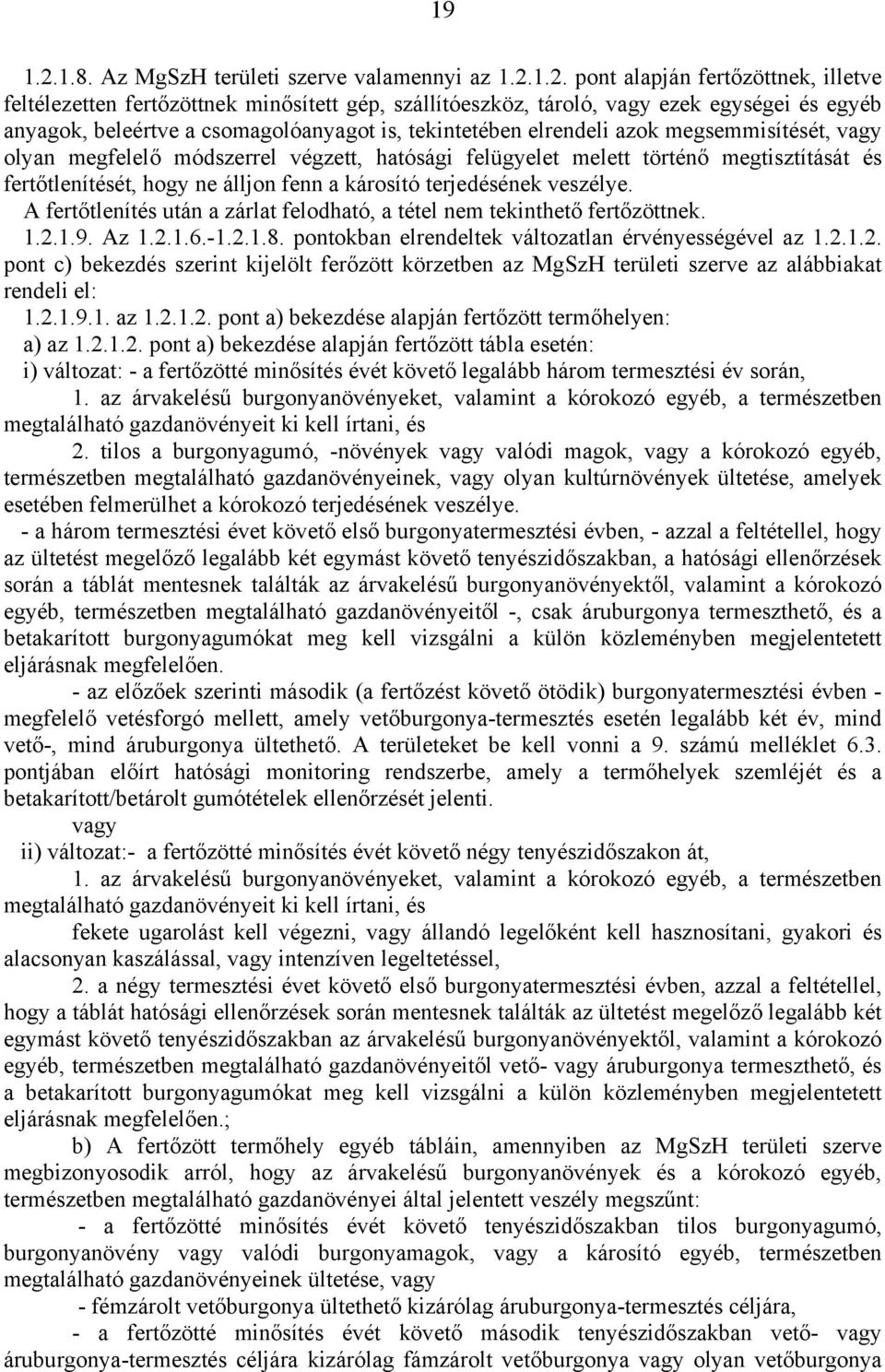 1.2. pont alapján fertőzöttnek, illetve feltélezetten fertőzöttnek minősített gép, szállítóeszköz, tároló, vagy ezek egységei és egyéb anyagok, beleértve a csomagolóanyagot is, tekintetében elrendeli