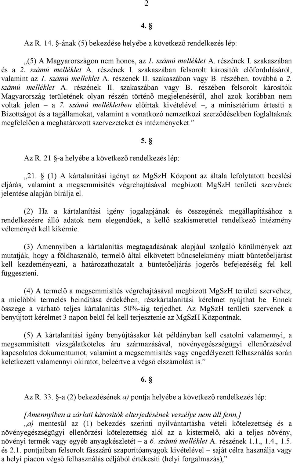 számú melléklet A. részének II. szakaszában vagy B. részében felsorolt károsítók Magyarország területének olyan részén történő megjelenéséről, ahol azok korábban nem voltak jelen a 7.