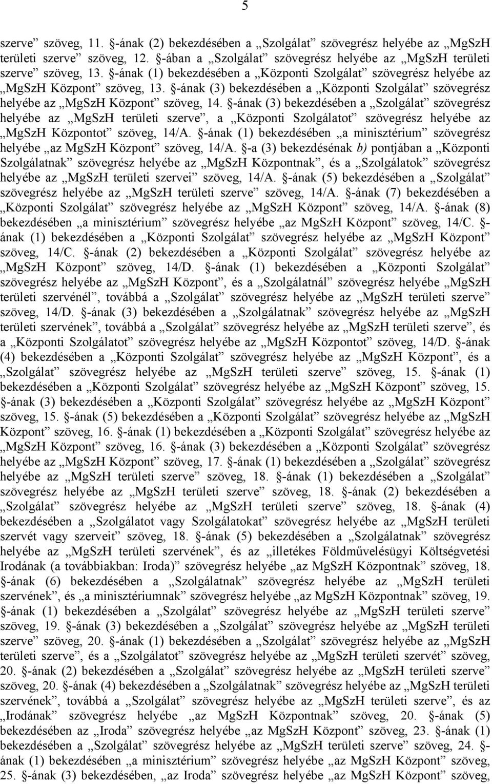 -ának (3) bekezdésében a Szolgálat szövegrész helyébe az MgSzH területi szerve, a Központi Szolgálatot szövegrész helyébe az MgSzH Központot szöveg, 14/A.