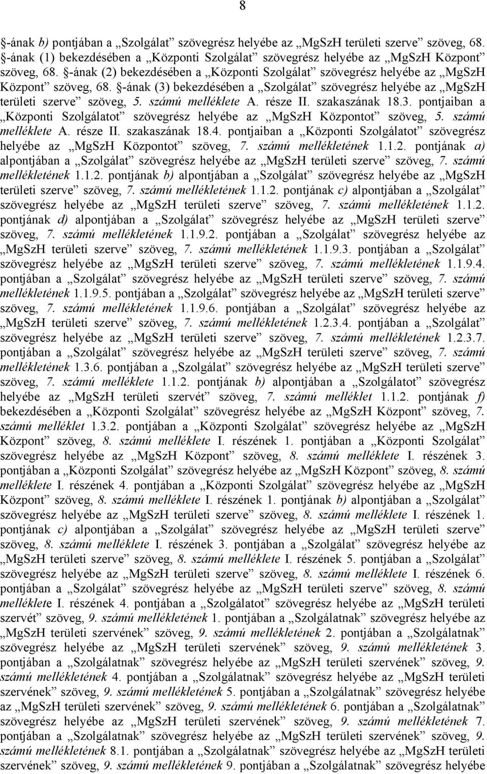 számú melléklete A. része II. szakaszának 18.3. pontjaiban a Központi Szolgálatot szövegrész helyébe az MgSzH Központot szöveg, 5. számú melléklete A. része II. szakaszának 18.4.