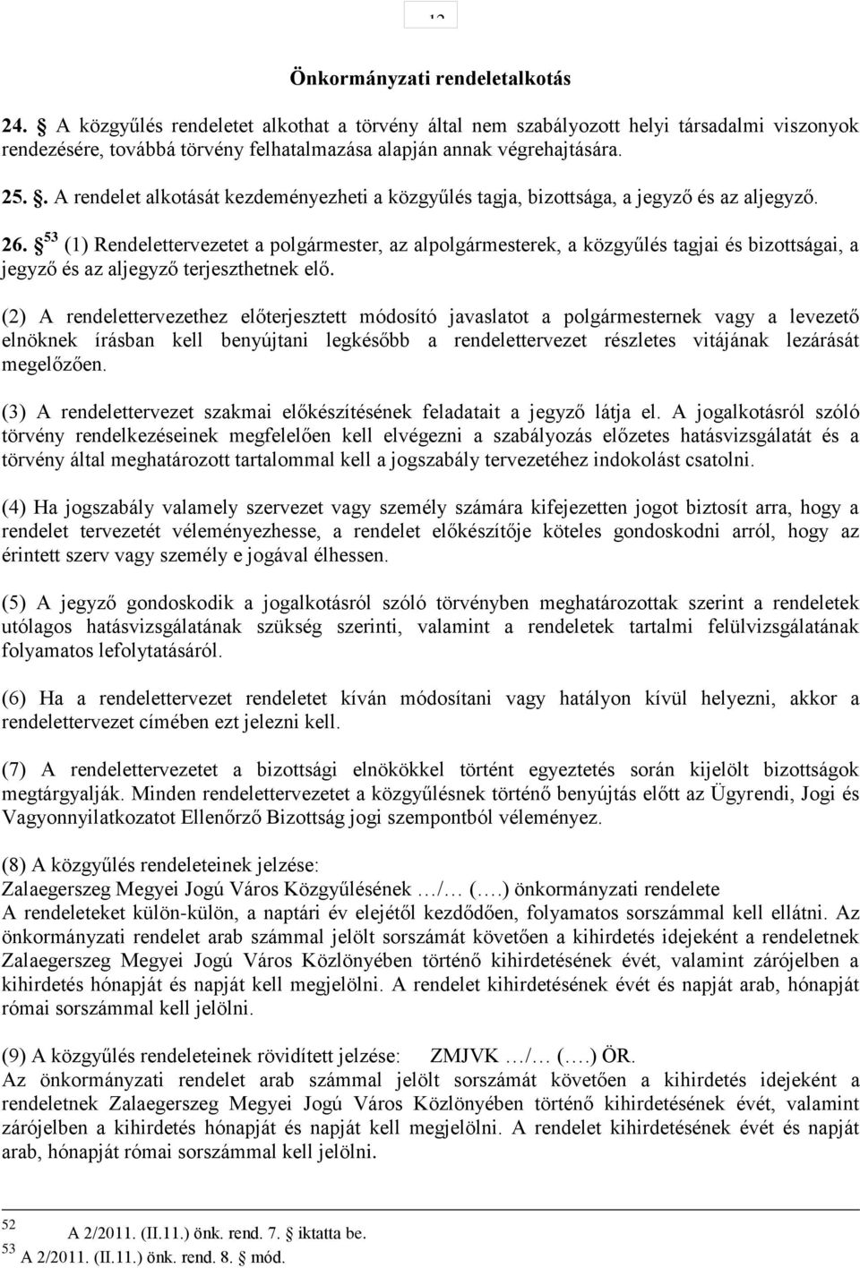 . A rendelet alkotását kezdeményezheti a közgyűlés tagja, bizottsága, a jegyző és az aljegyző. 26.