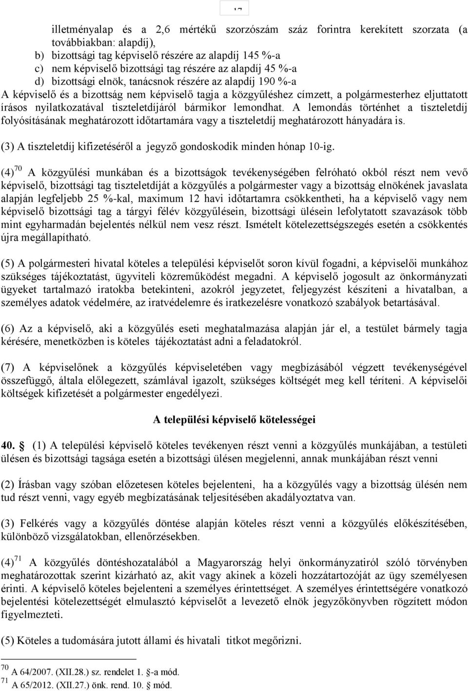 tiszteletdíjáról bármikor lemondhat. A lemondás történhet a tiszteletdíj folyósításának meghatározott időtartamára vagy a tiszteletdíj meghatározott hányadára is.