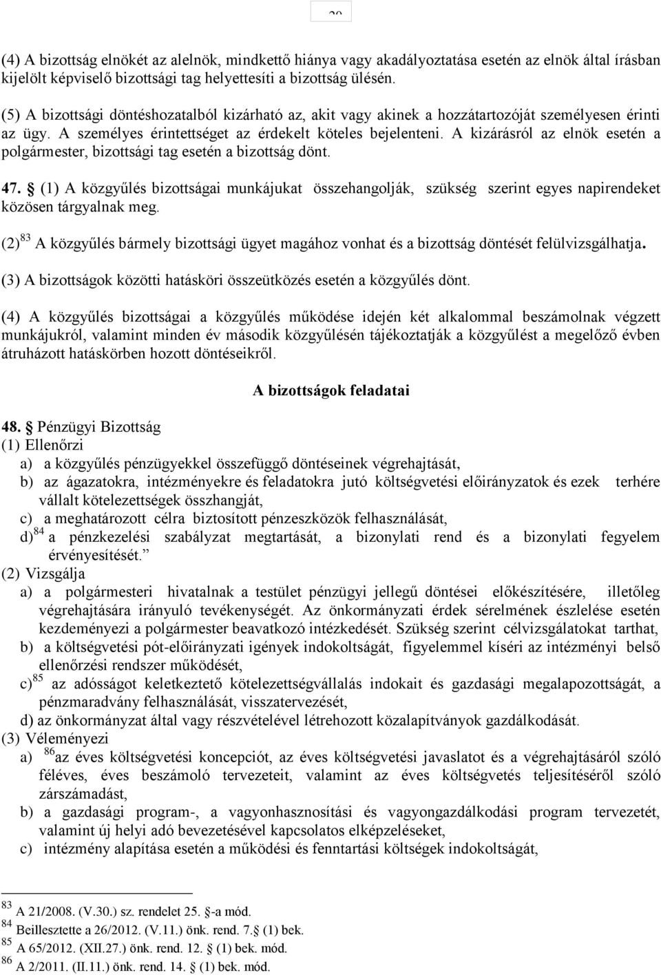 A kizárásról az elnök esetén a polgármester, bizottsági tag esetén a bizottság dönt. 47.