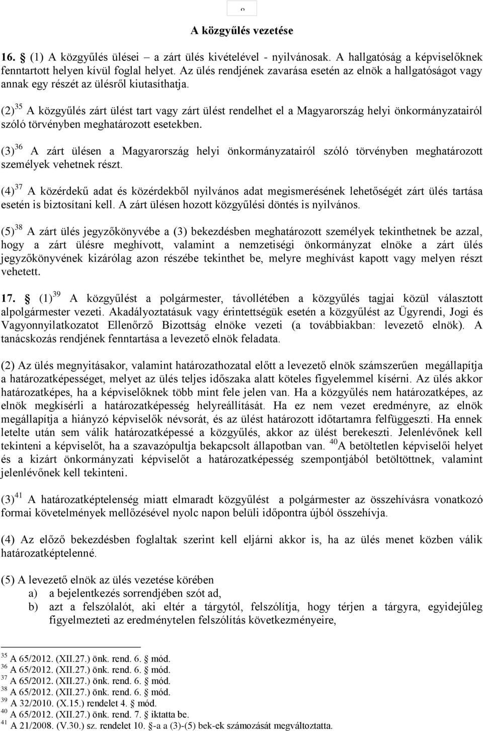 (2) 35 A közgyűlés zárt ülést tart vagy zárt ülést rendelhet el a Magyarország helyi önkormányzatairól szóló törvényben meghatározott esetekben.