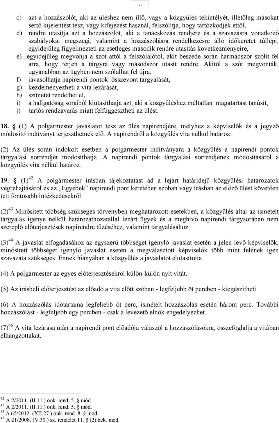 esetleges második rendre utasítás következményeire, e) egyidejűleg megvonja a szót attól a felszólalótól, akit beszéde során harmadszor szólít fel arra, hogy térjen a tárgyra vagy másodszor utasít