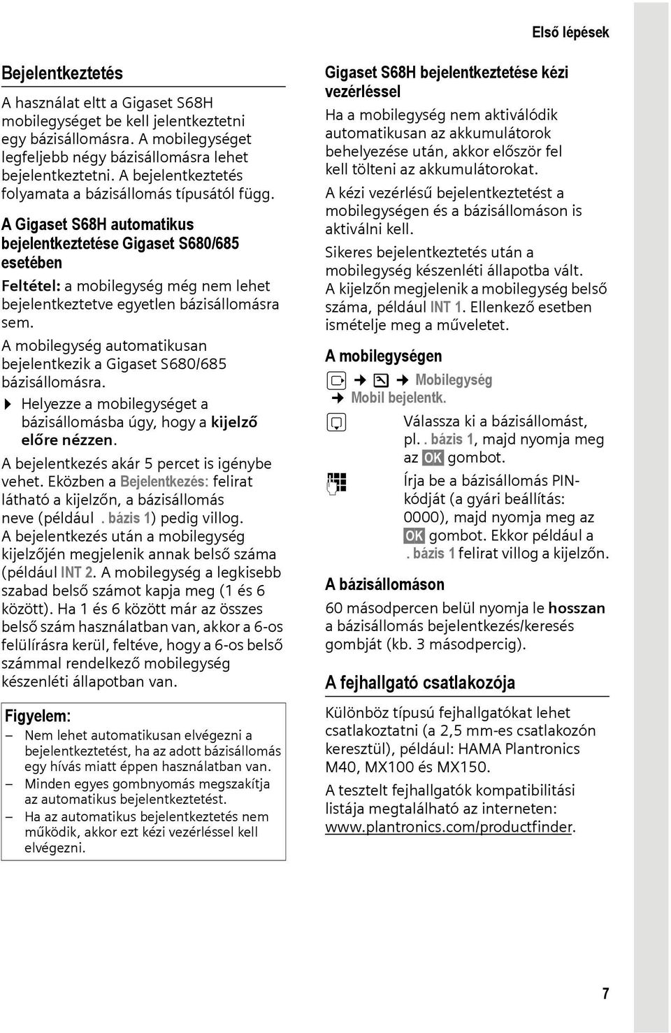 A Gigaset S68H automatikus bejelentkeztetése Gigaset S680/685 esetében Feltétel: a mobilegység még nem lehet bejelentkeztetve egyetlen bázisállomásra sem.