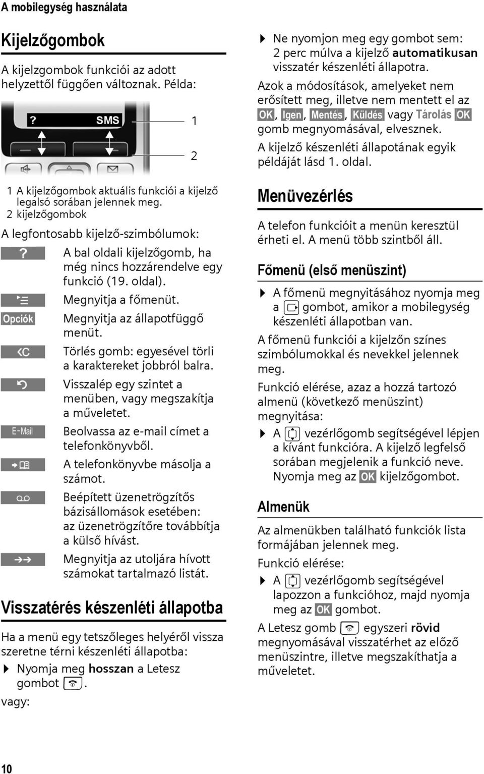 SMS Megnyitja az állapotfüggő menüt. Törlés gomb: egyesével törli a karaktereket jobbról balra. Visszalép egy szintet a menüben, vagy megszakítja aműveletet.