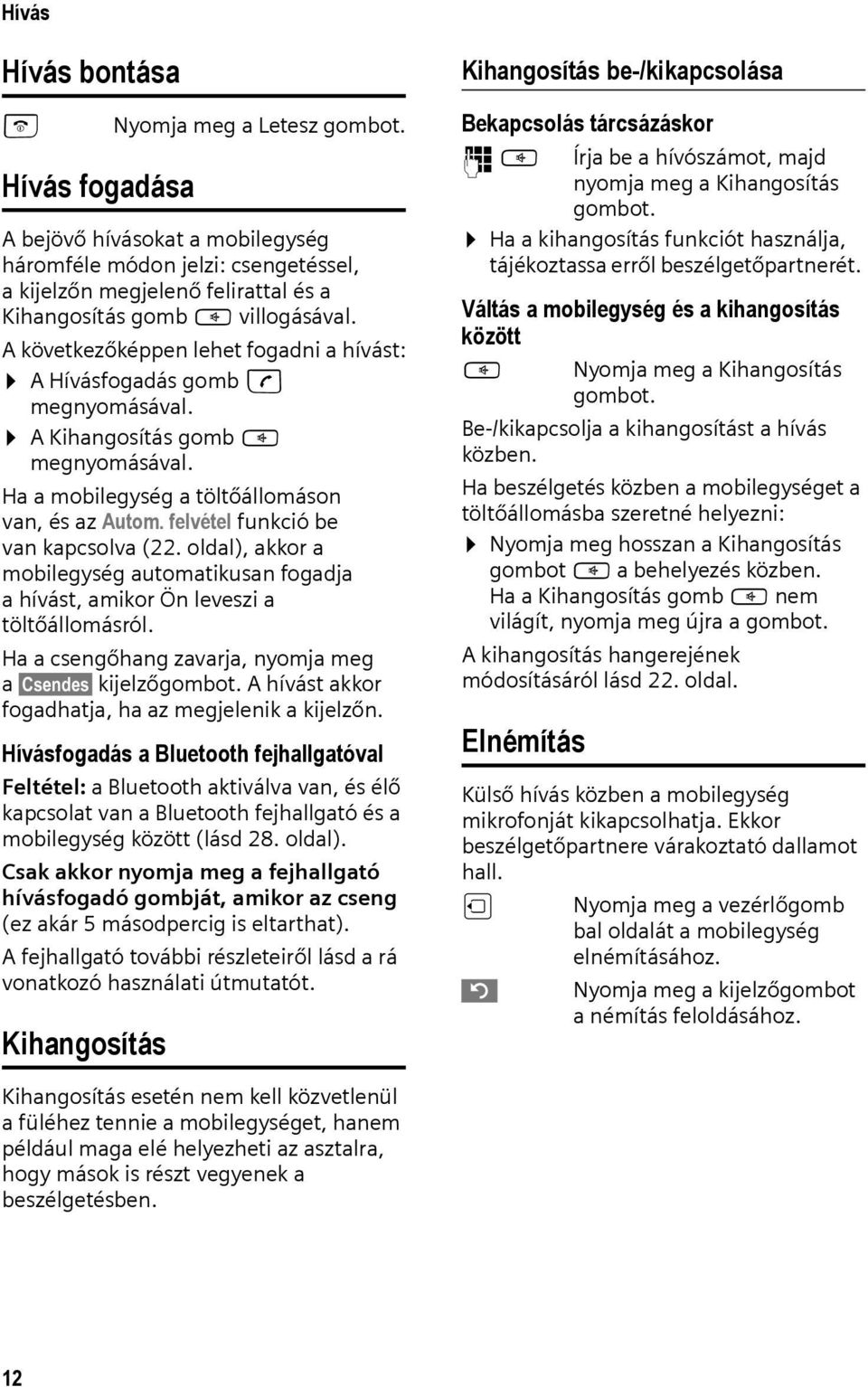 A következőképpen lehet fogadni a hívást: A Hívásfogadás gomb c megnyomásával. A Kihangosítás gomb d megnyomásával. Ha a mobilegység a töltőállomáson van, és az Autom.