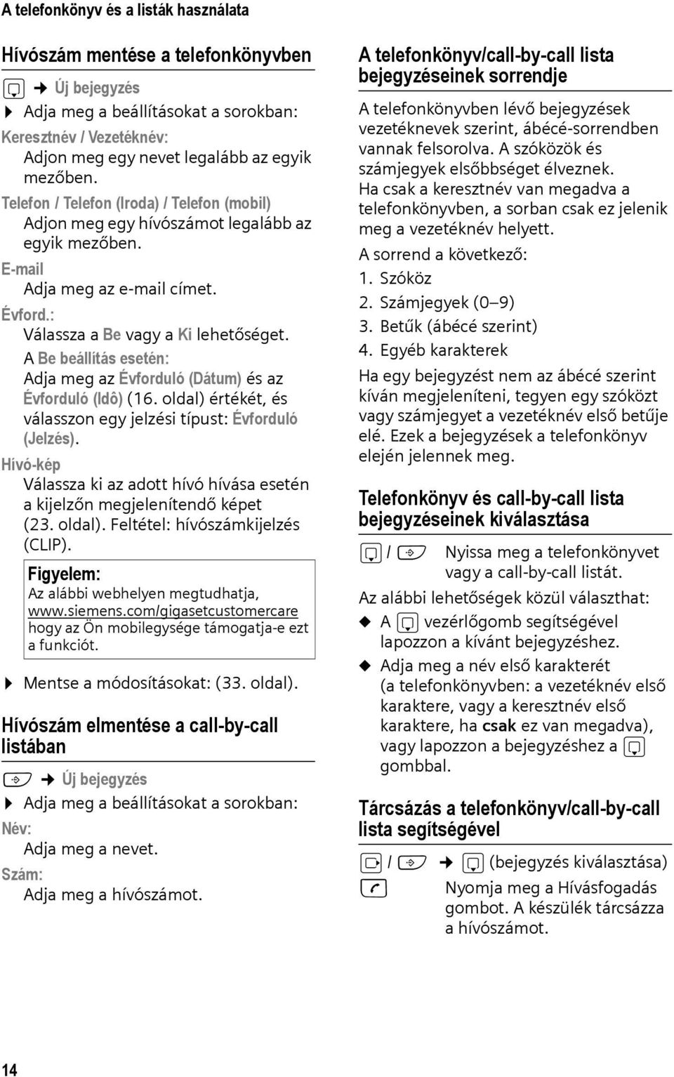 A Be beállítás esetén: Adja meg az Évforduló (Dátum) és az Évforduló (Idô) (16. oldal) értékét, és válasszon egy jelzési típust: Évforduló (Jelzés).