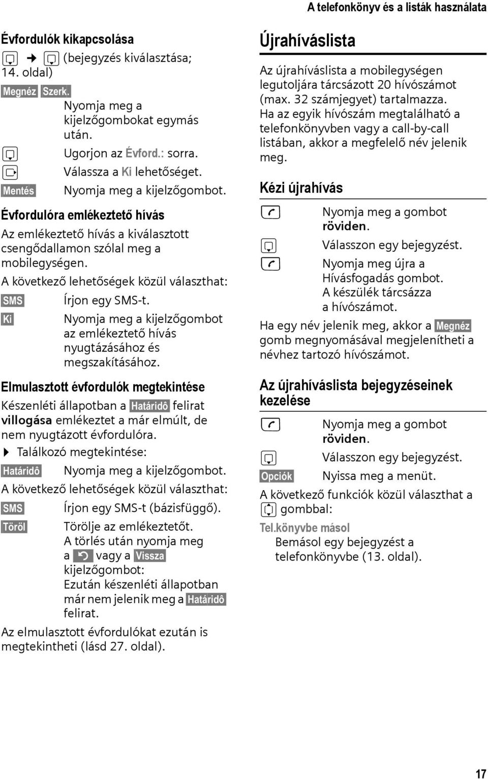 A következő lehetőségek közül választhat: SMS Ki Írjon egy SMS-t. Nyomja meg a kijelzőgombot az emlékeztető hívás nyugtázásához és megszakításához.