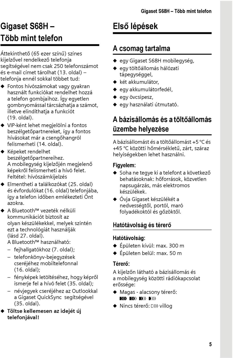 Így egyetlen gombnyomással tárcsázhatja a számot, illetve elindíthatja a funkciót (19. oldal).