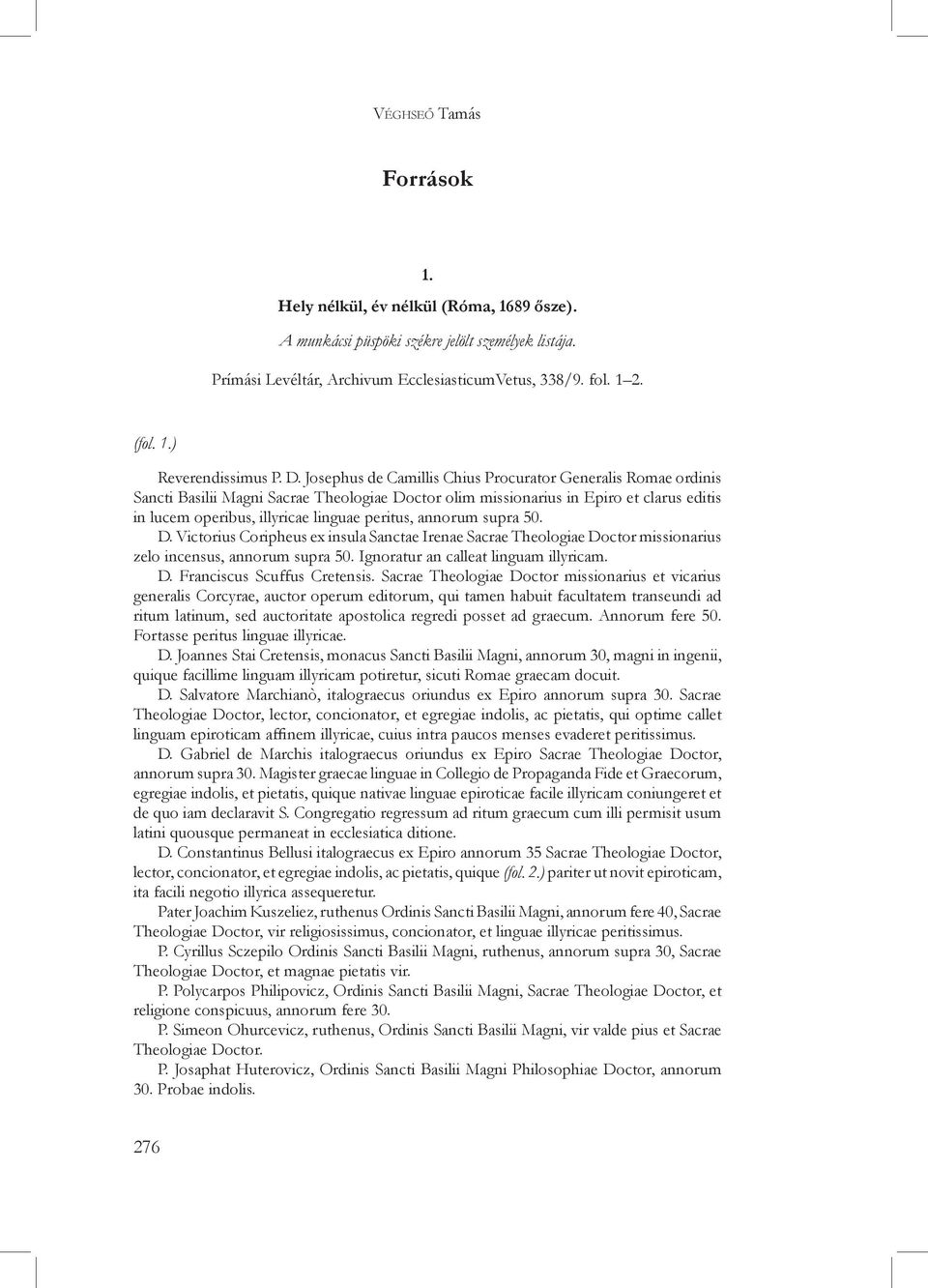 peritus, annorum supra 50. D. Victorius Coripheus ex insula Sanctae Irenae Sacrae Theologiae Doctor missionarius zelo incensus, annorum supra 50. Ignoratur an calleat linguam illyricam. D. Franciscus Scuffus Cretensis.