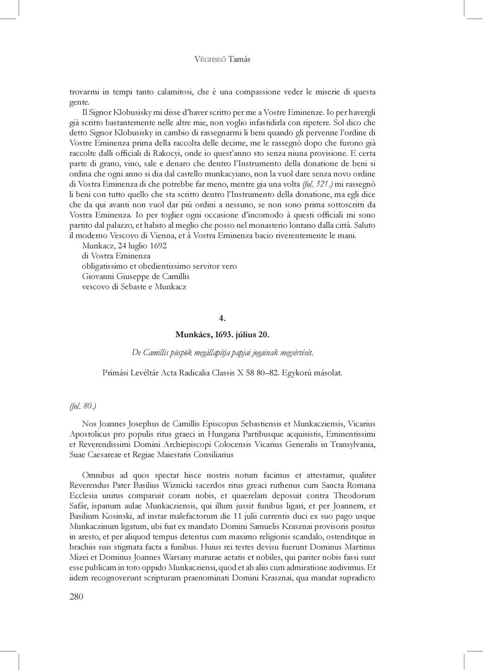 Sol dico che detto Signor Klobusisky in cambio di rassegnarmi li beni quando gli pervenne l ordine di Vostre Eminenza prima della raccolta delle decime, me le rassegnò dopo che furono già raccolte