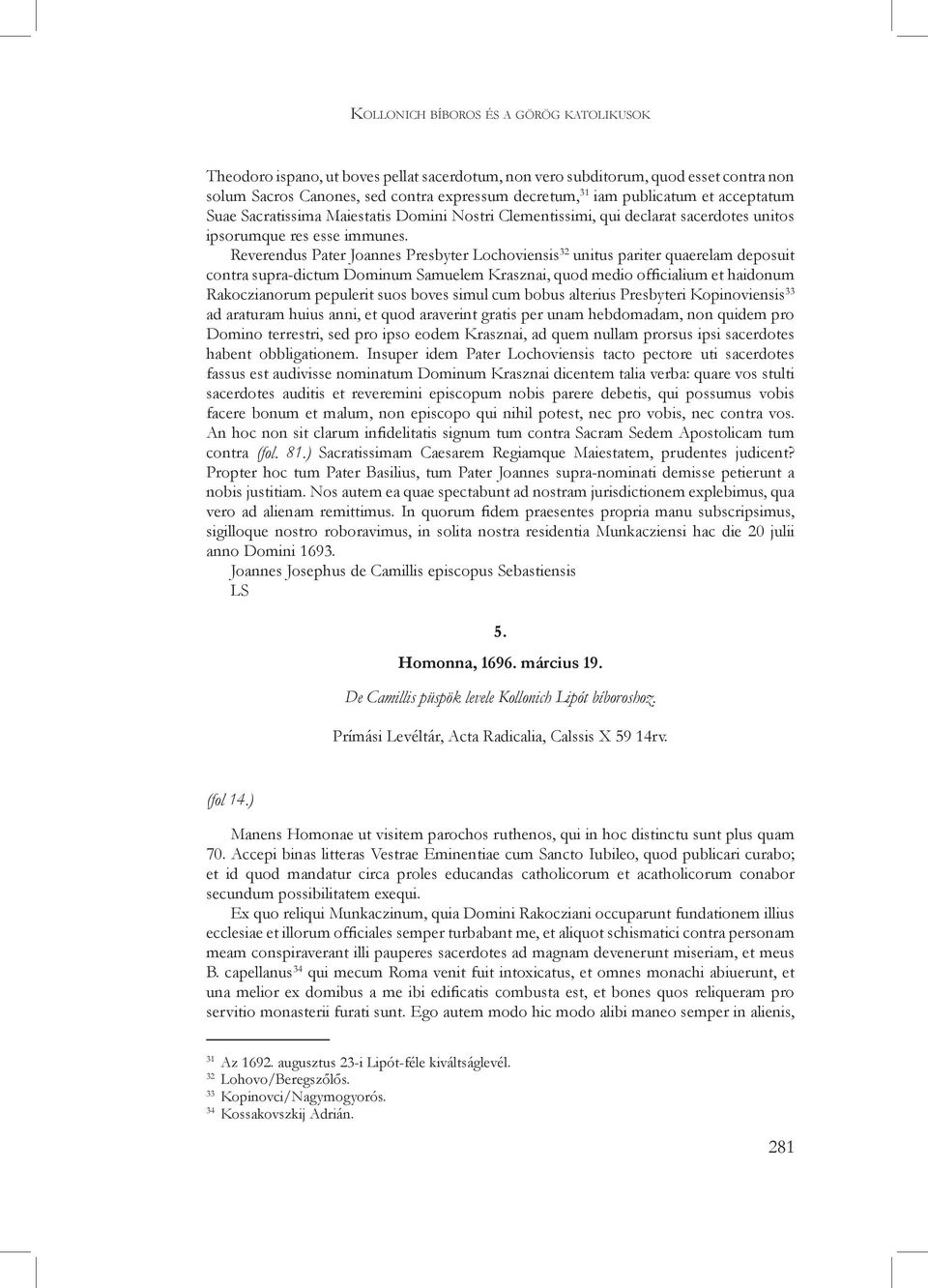 Reverendus Pater Joannes Presbyter Lochoviensis 32 unitus pariter quaerelam deposuit contra supra-dictum Dominum Samuelem Krasznai, quod medio officialium et haidonum Rakoczianorum pepulerit suos