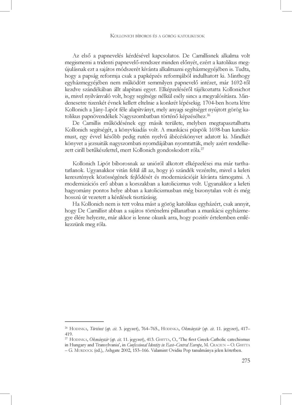 Tudta, hogy a papság reformja csak a papképzés reformjából indulhatott ki. Minthogy egyházmegyéjében nem működött semmilyen papnevelő intézet, már 1692-től kezdve szándékában állt alapítani egyet.