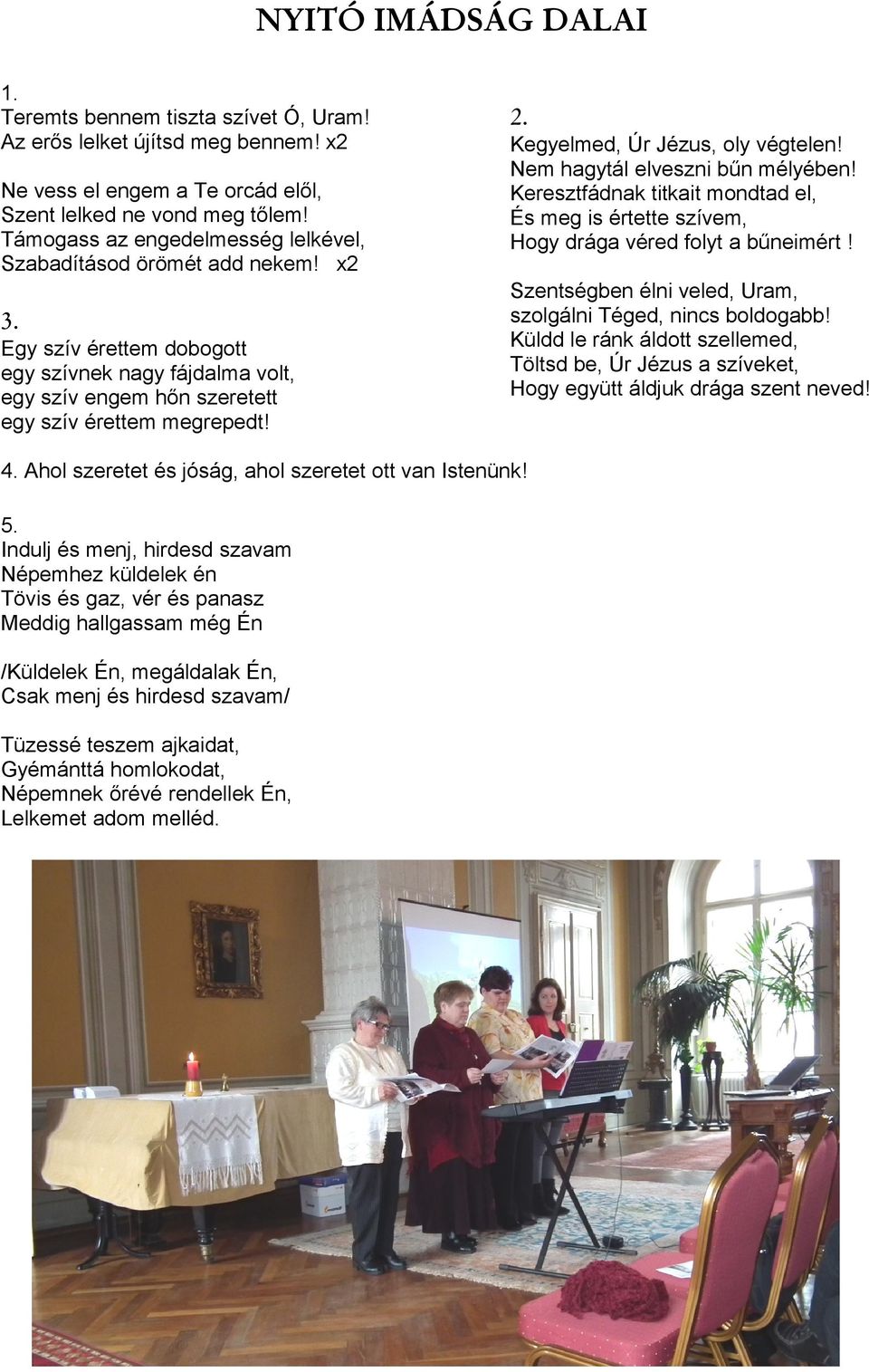 Kegyelmed, Úr Jézus, oly végtelen! Nem hagytál elveszni bűn mélyében! Keresztfádnak titkait mondtad el, És meg is értette szívem, Hogy drága véred folyt a bűneimért!