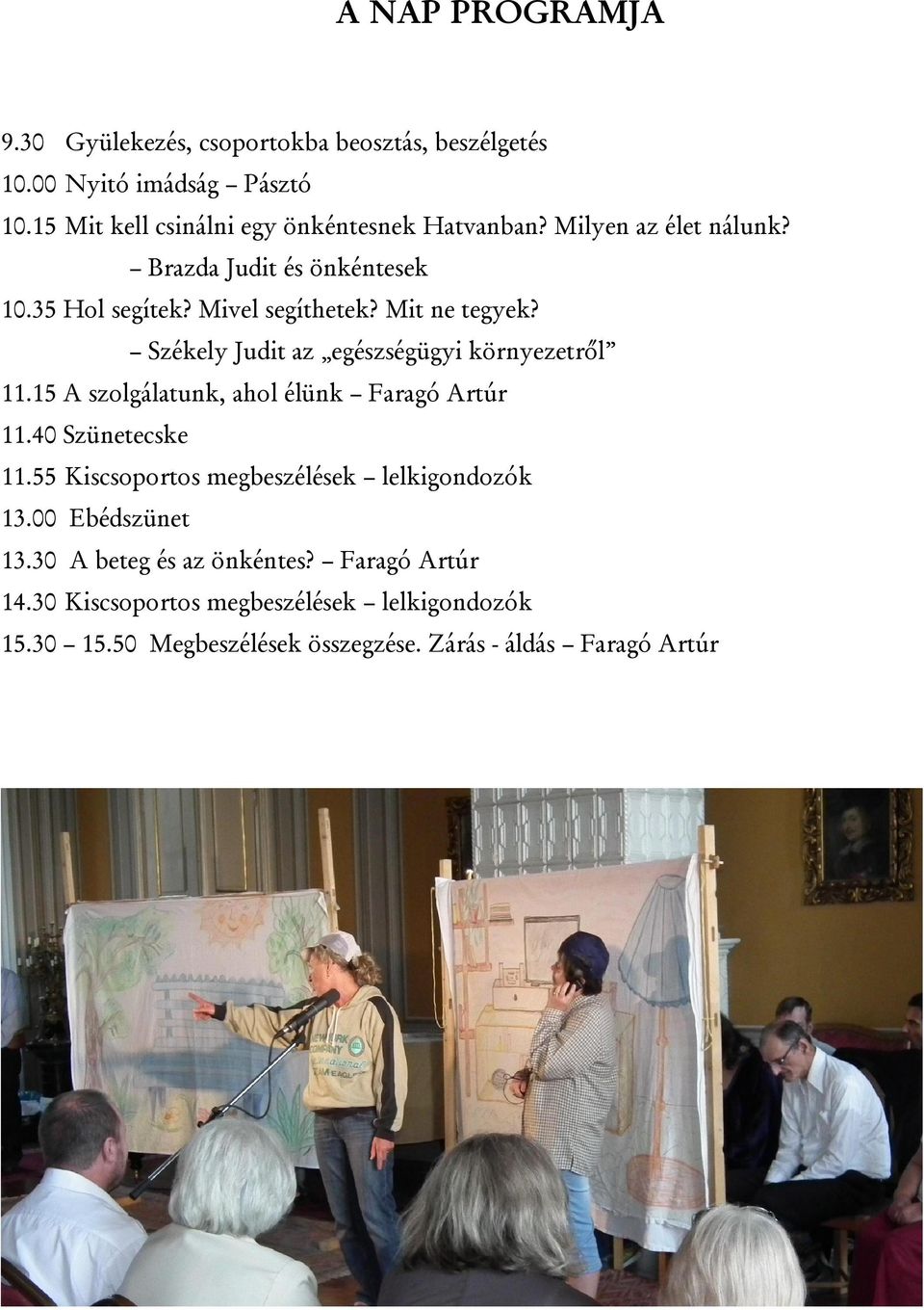 Mit ne tegyek? Székely Judit az egészségügyi környezetről 11.15 A szolgálatunk, ahol élünk Faragó Artúr 11.40 Szünetecske 11.