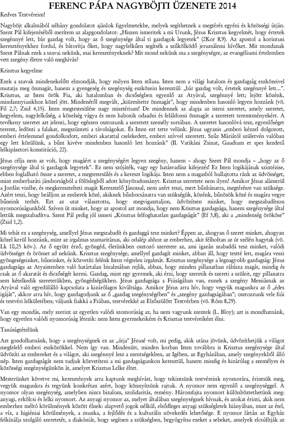 legyetek (2Kor 8,9). Az apostol a korintusi keresztényekhez fordul, és bátorítja őket, hogy nagylelkűen segítsék a szűkölködő jeruzsálemi hívőket.