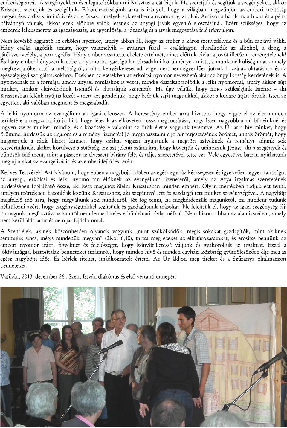 Amikor a hatalom, a luxus és a pénz bálvánnyá válnak, akkor ezek előbbre valók lesznek az anyagi javak egyenlő elosztásánál.