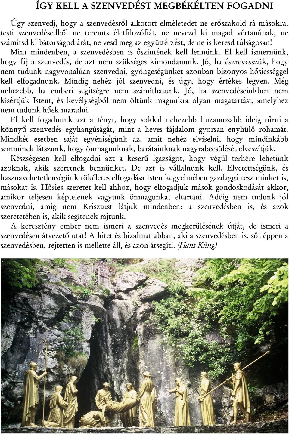 El kell ismernünk, hogy fáj a szenvedés, de azt nem szükséges kimondanunk. Jó, ha észrevesszük, hogy nem tudunk nagyvonalúan szenvedni, gyöngeségünket azonban bizonyos hősiességgel kell elfogadnunk.
