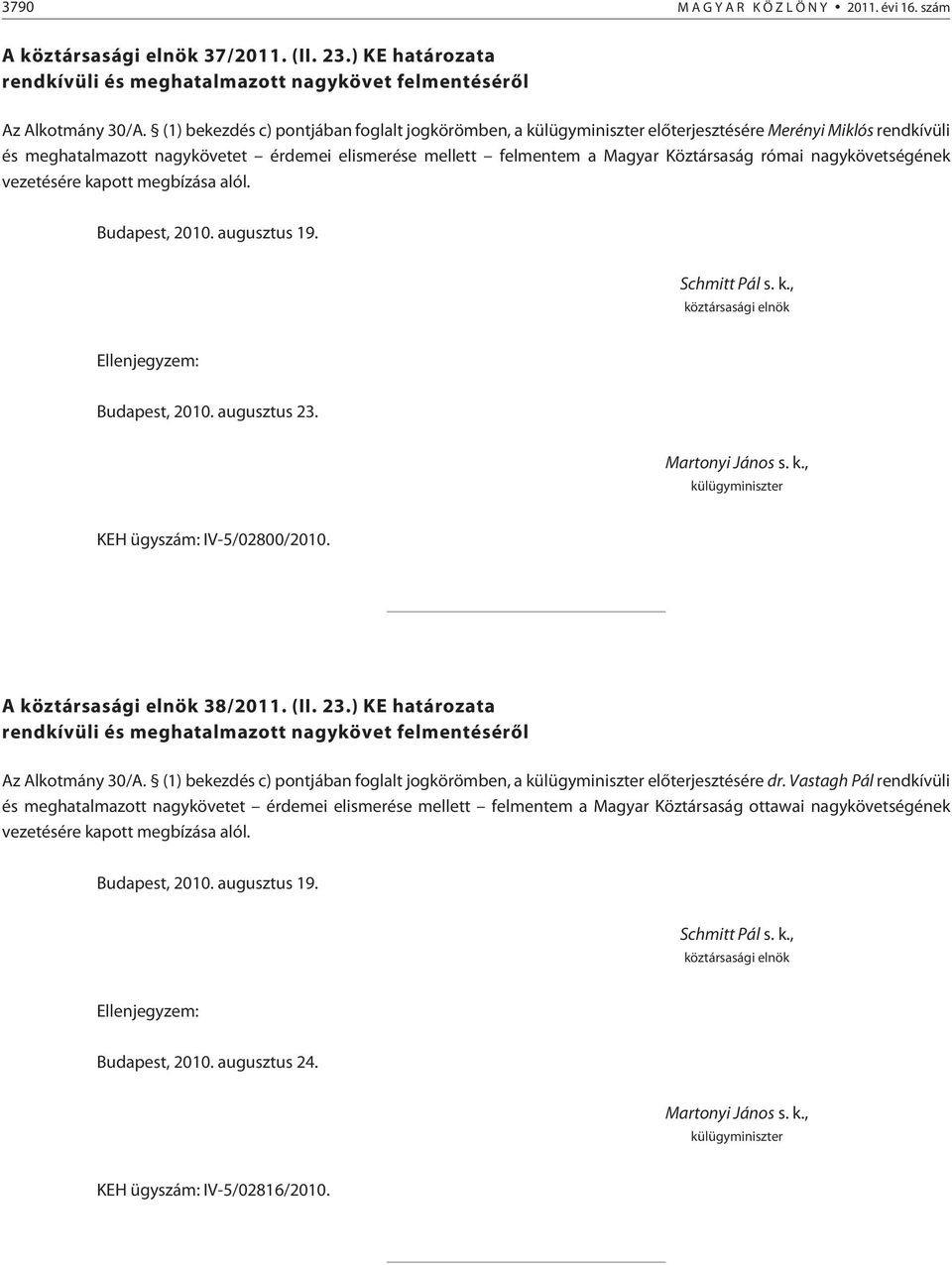 nagykövetségének vezetésére kapott megbízása alól. Budapest, 2010. augusztus 19. Budapest, 2010. augusztus 23. KEH ügyszám: IV-5/02800/2010. A 38/2011. (II. 23.) KE a rendkívüli és meghatalmazott nagykövet felmentésérõl Az Alkotmány 30/A.