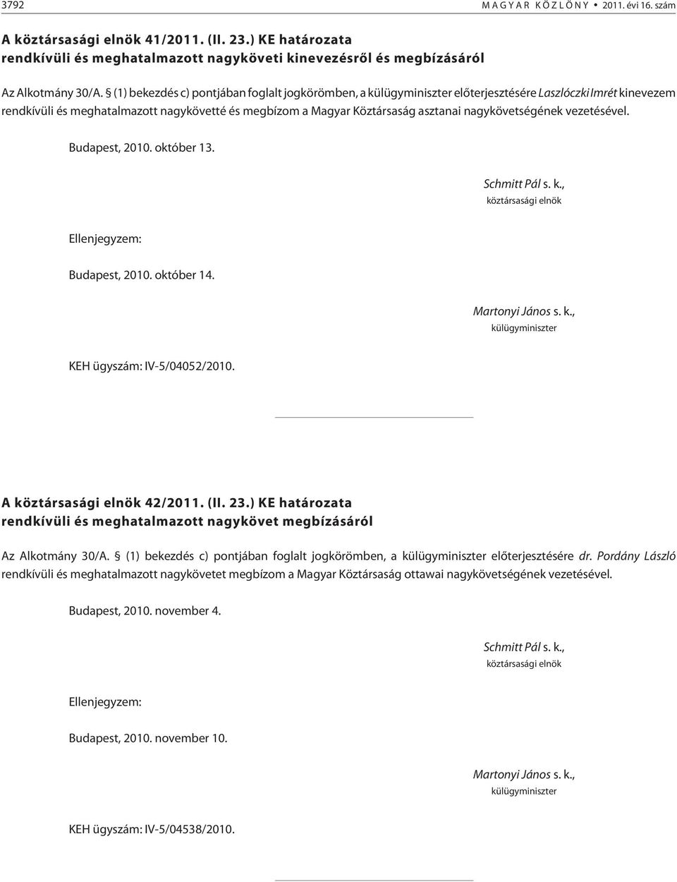 vezetésével. Budapest, 2010. október 13. Budapest, 2010. október 14. KEH ügyszám: IV-5/04052/2010. A 42/2011. (II. 23.) KE a rendkívüli és meghatalmazott nagykövet megbízásáról Az Alkotmány 30/A.