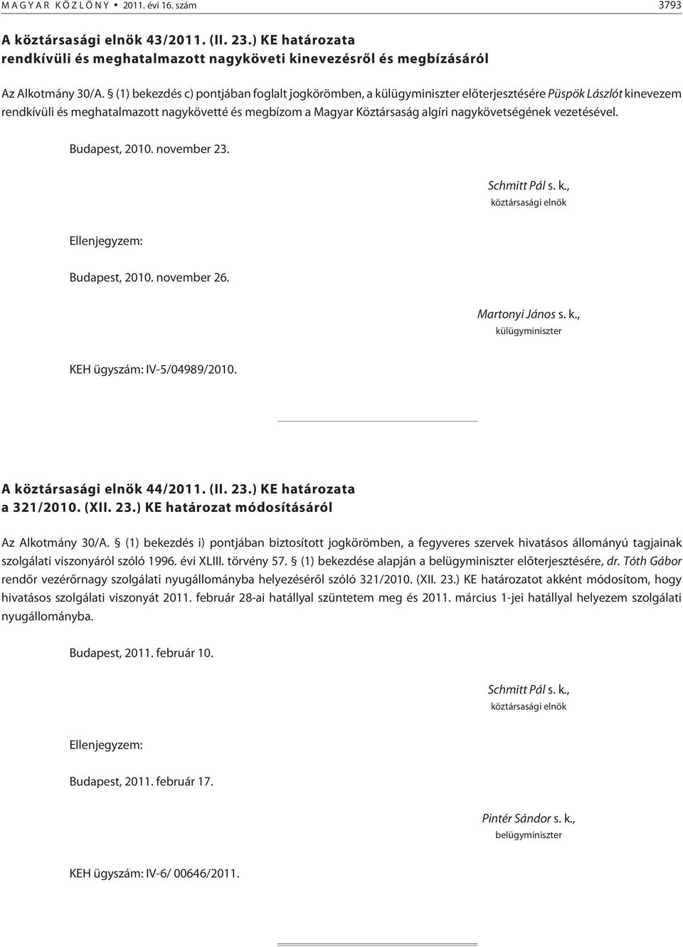 vezetésével. Budapest, 2010. november 23. Budapest, 2010. november 26. KEH ügyszám: IV-5/04989/2010. A 44/2011. (II. 23.) KE a a 321/2010. (XII. 23.) KE módosításáról Az Alkotmány 30/A.