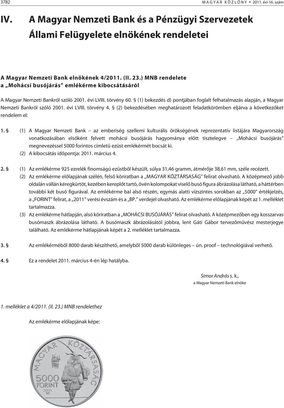 (1) bekezdés d) pontjában foglalt felhatalmazás alapján, a Magyar Nemzeti Bankról szóló 2001. évi LVIII. törvény 4.