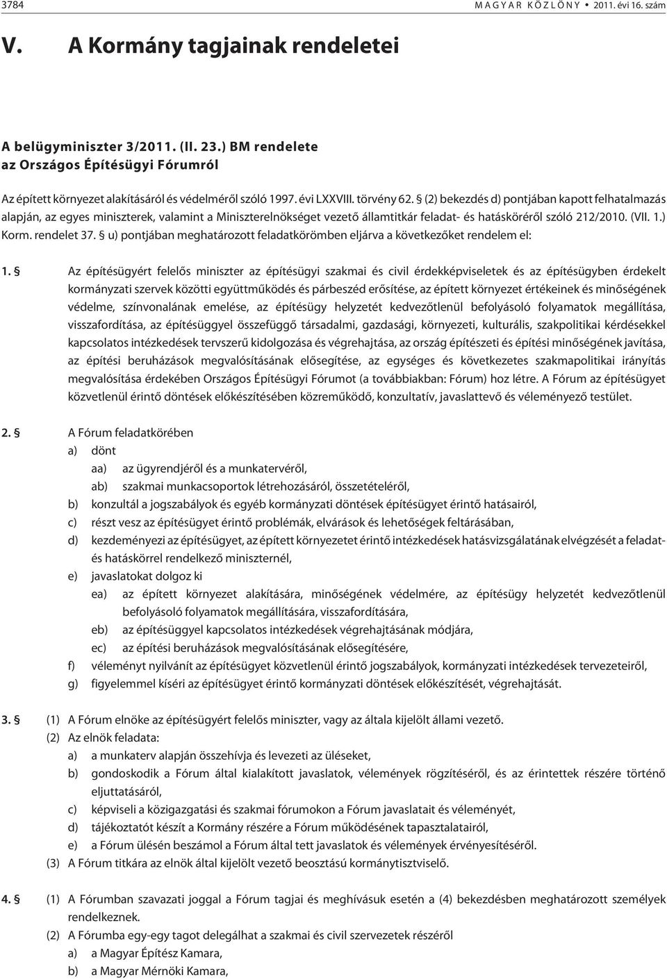 (2) bekezdés d) pontjában kapott felhatalmazás alapján, az egyes miniszterek, valamint a Miniszterelnökséget vezetõ államtitkár feladat- és hatáskörérõl szóló 212/2010. (VII. 1.) Korm. rendelet 37.