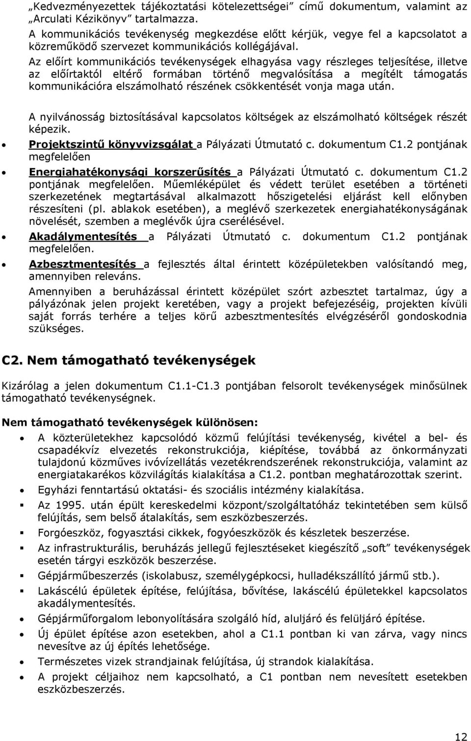 Az előírt kommunikációs tevékenységek elhagyása vagy részleges teljesítése, illetve az előírtaktól eltérő formában történő megvalósítása a megítélt támogatás kommunikációra elszámolható részének