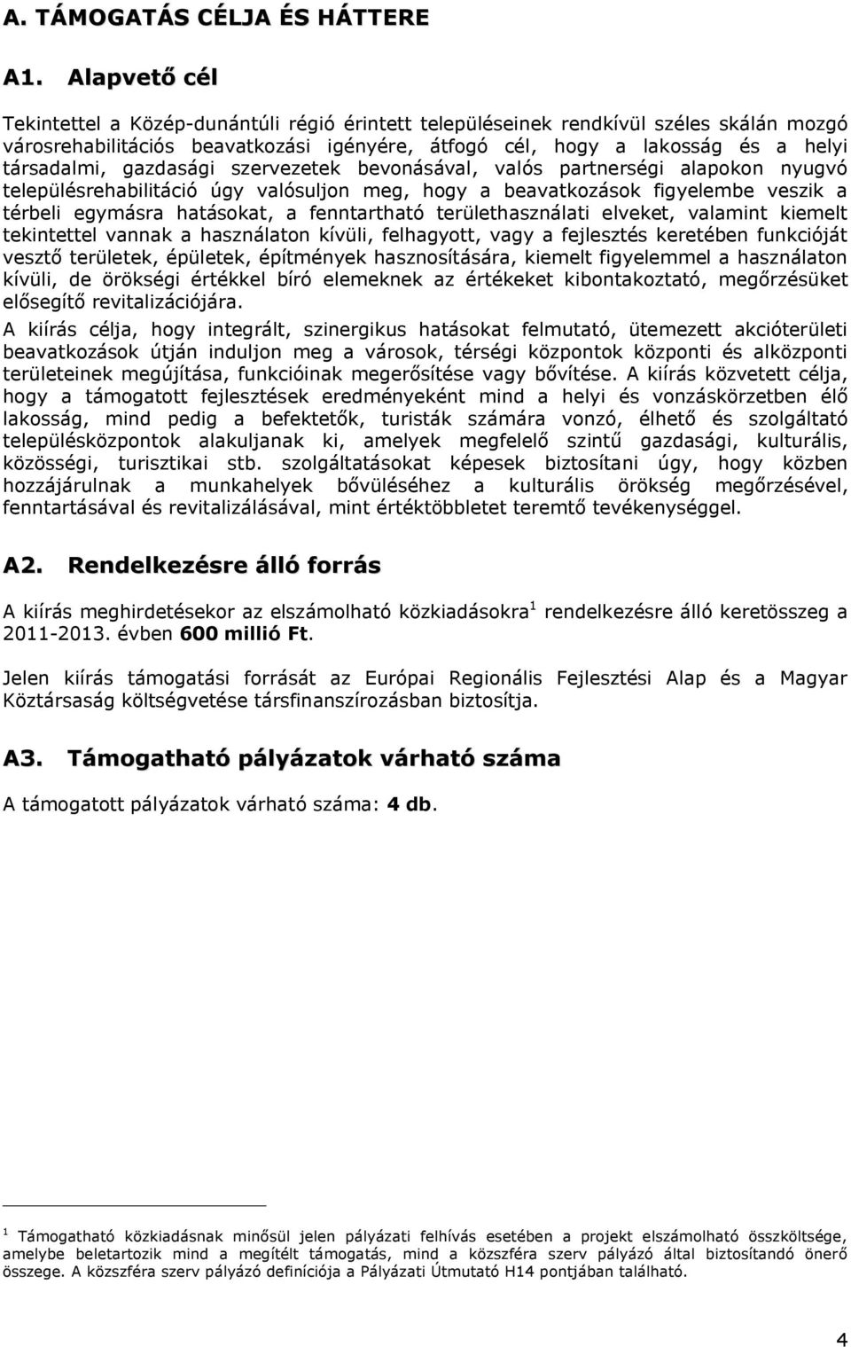 gazdasági szervezetek bevonásával, valós partnerségi alapokon nyugvó településrehabilitáció úgy valósuljon meg, hogy a beavatkozások figyelembe veszik a térbeli egymásra hatásokat, a fenntartható