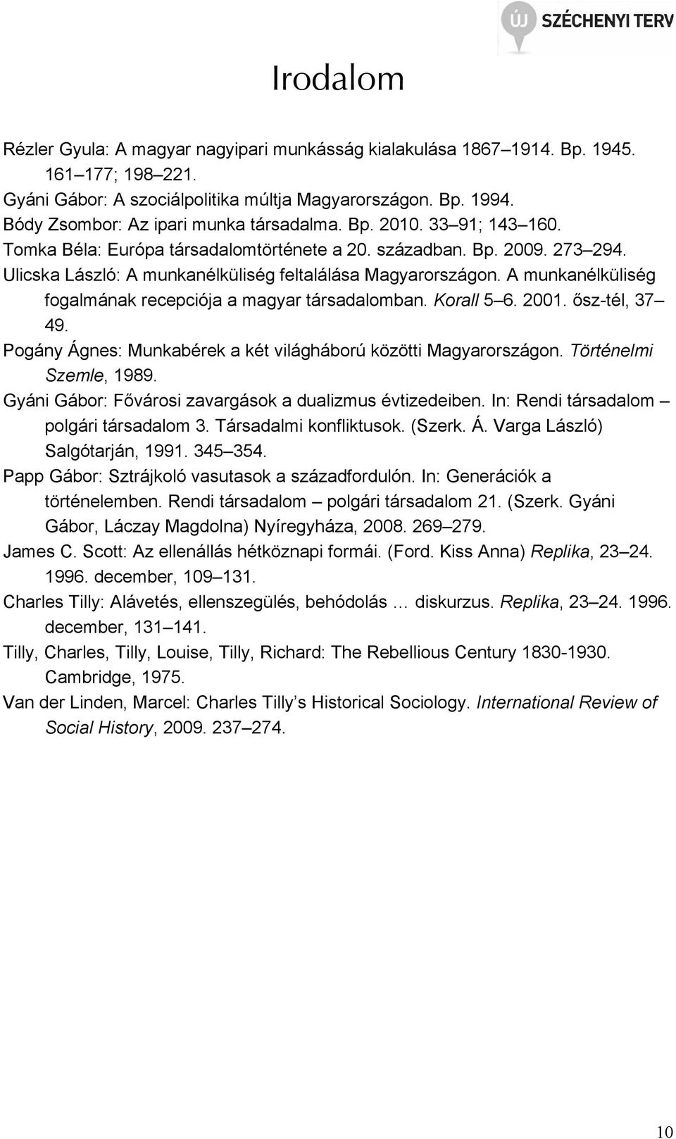 Ulicska László: A munkanélküliség feltalálása Magyarországon. A munkanélküliség fogalmának recepciója a magyar társadalomban. Korall 5 6. 2001. ısz-tél, 37 49.