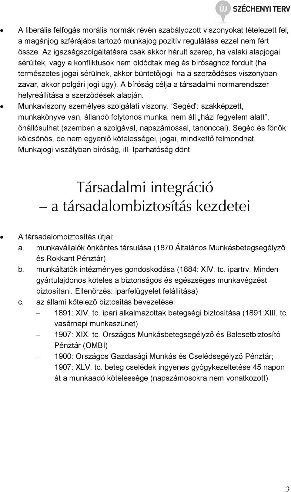 szerzıdéses viszonyban zavar, akkor polgári jogi ügy). A bíróság célja a társadalmi normarendszer helyreállítása a szerzıdések alapján. Munkaviszony személyes szolgálati viszony.