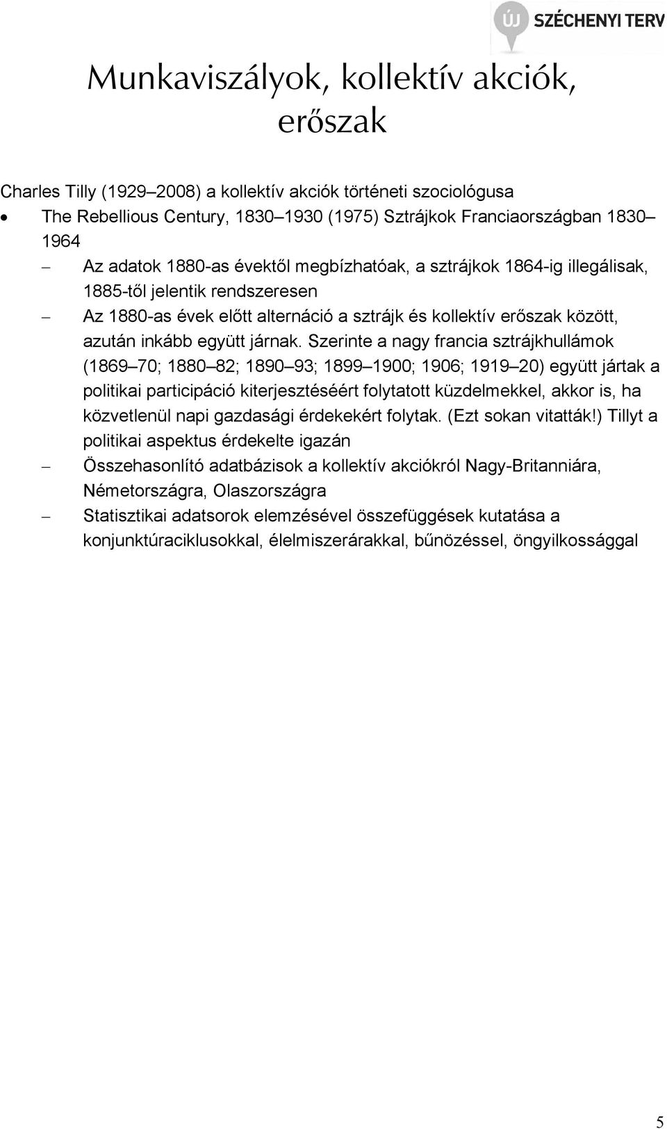 Szerinte a nagy francia sztrájkhullámok (1869 70; 1880 82; 1890 93; 1899 1900; 1906; 1919 20) együtt jártak a politikai participáció kiterjesztéséért folytatott küzdelmekkel, akkor is, ha közvetlenül