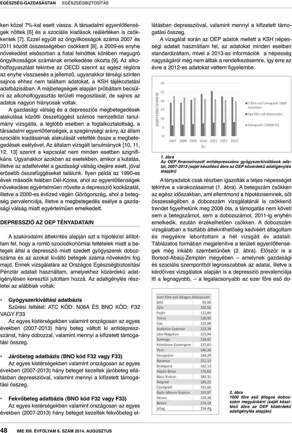 [9]. Az alkoholfogyasztást tekintve az OECD szerint az egész régióra az enyhe visszaesés a jellemző, ugyanakkor térségi szinten sajnos ehhez nem találtam adatokat, a KSH tájékoztatási adatbázisában.