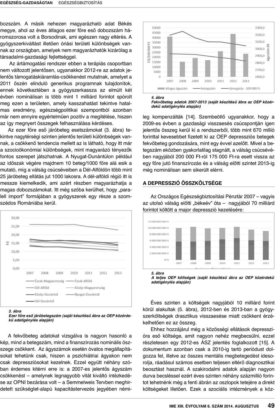 Az ártámogatási rendszer ebben a terápiás csoportban nem változott jelentősen, ugyanakkor 2012-re az adatok jelentős támogatáskiáramlás-csökkenést mutatnak, amelyet a 2011 őszén elinduló generikus