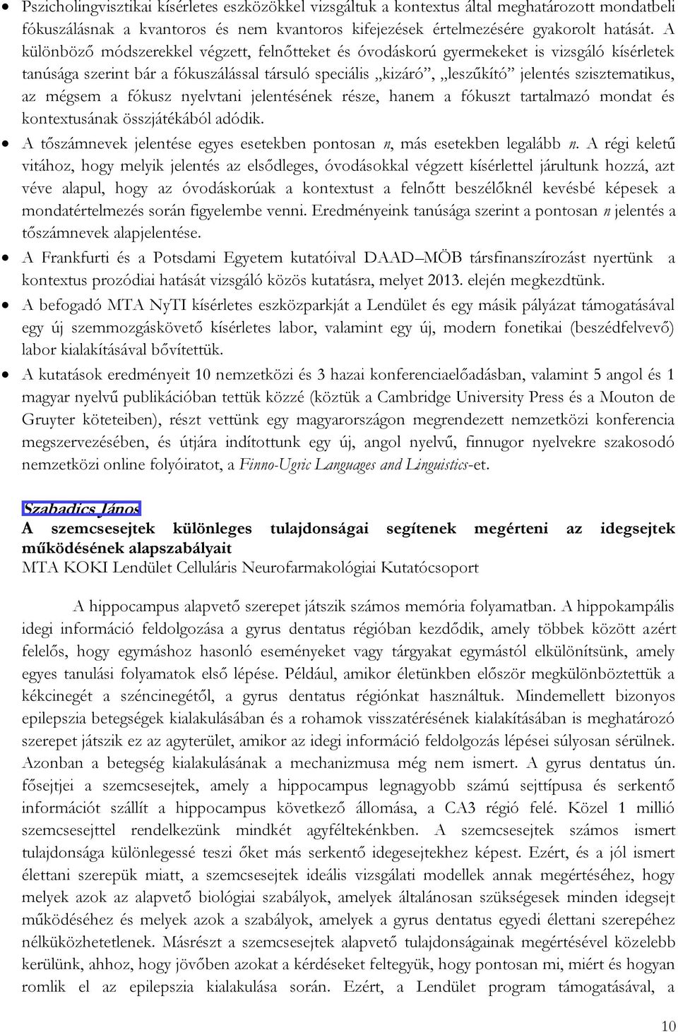 mégsem a fókusz nyelvtani jelentésének része, hanem a fókuszt tartalmazó mondat és kontextusának összjátékából adódik. A tőszámnevek jelentése egyes esetekben pontosan n, más esetekben legalább n.