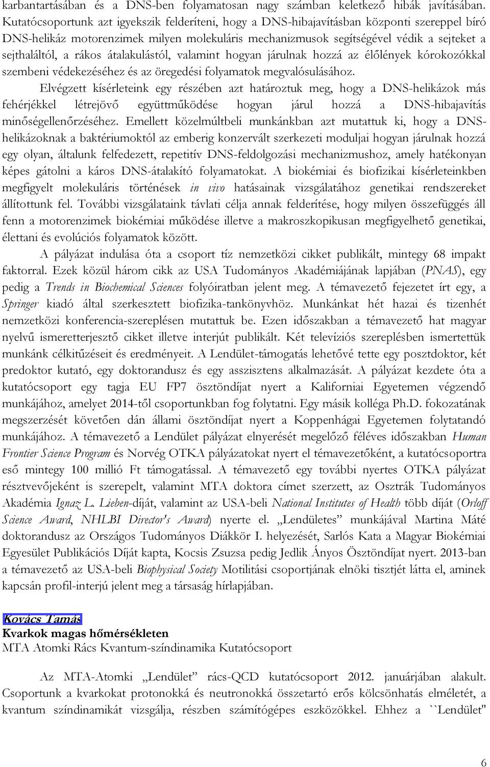 rákos átalakulástól, valamint hogyan járulnak hozzá az élőlények kórokozókkal szembeni védekezéséhez és az öregedési folyamatok megvalósulásához.