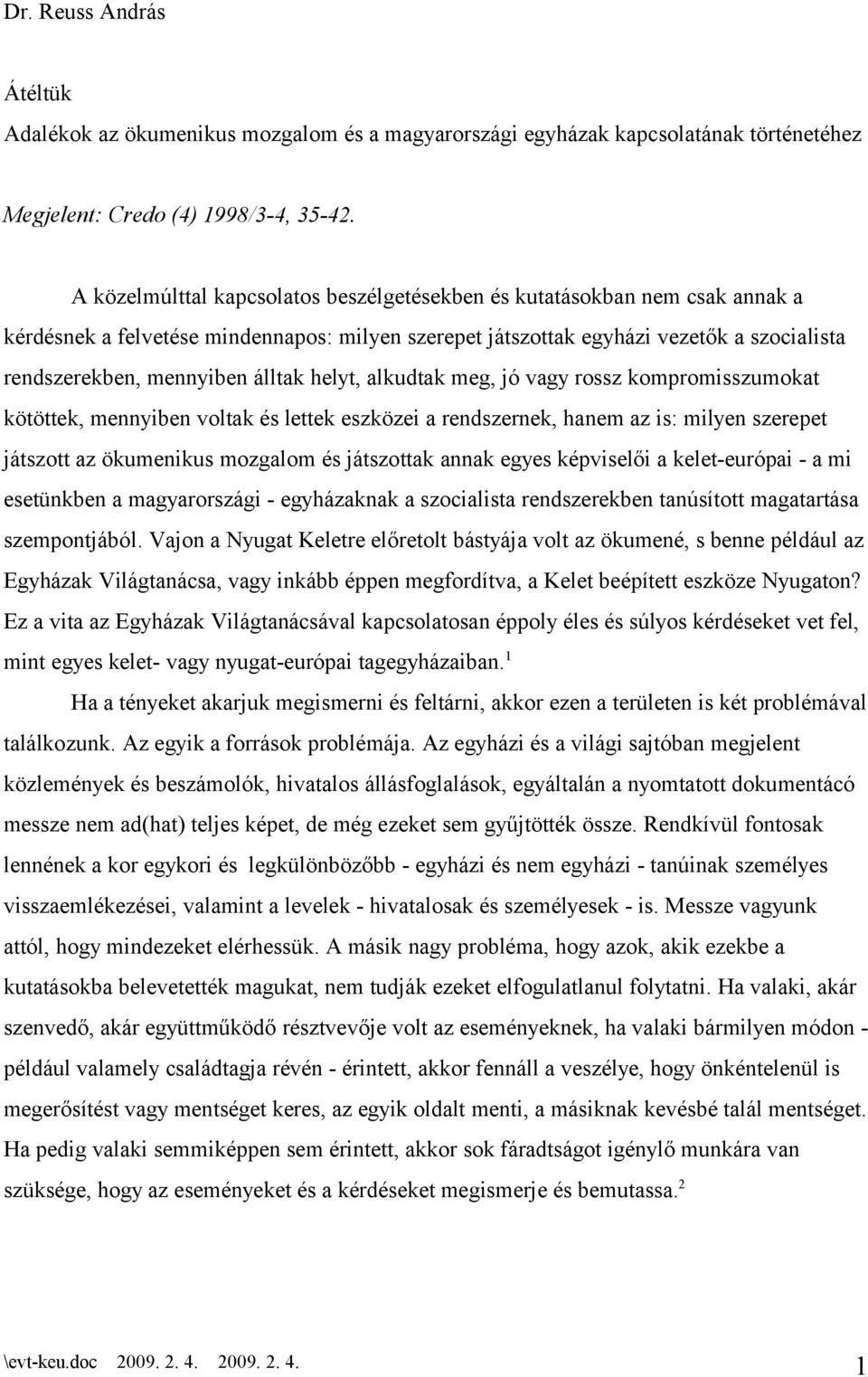 álltak helyt, alkudtak meg, jó vagy rossz kompromisszumokat kötöttek, mennyiben voltak és lettek eszközei a rendszernek, hanem az is: milyen szerepet játszott az ökumenikus mozgalom és játszottak