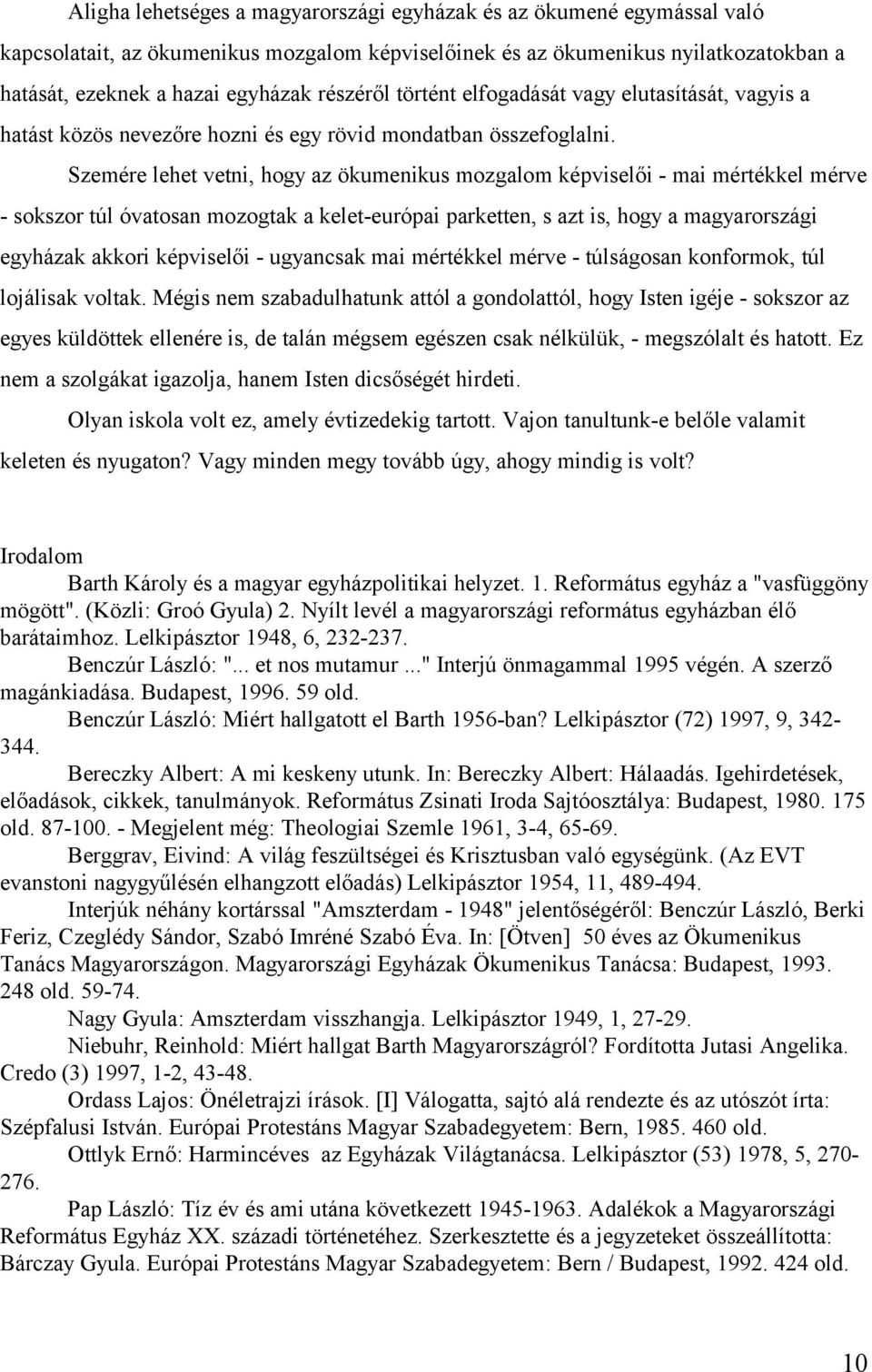 Szemére lehet vetni, hogy az ökumenikus mozgalom képviselői - mai mértékkel mérve - sokszor túl óvatosan mozogtak a kelet-európai parketten, s azt is, hogy a magyarországi egyházak akkori képviselői