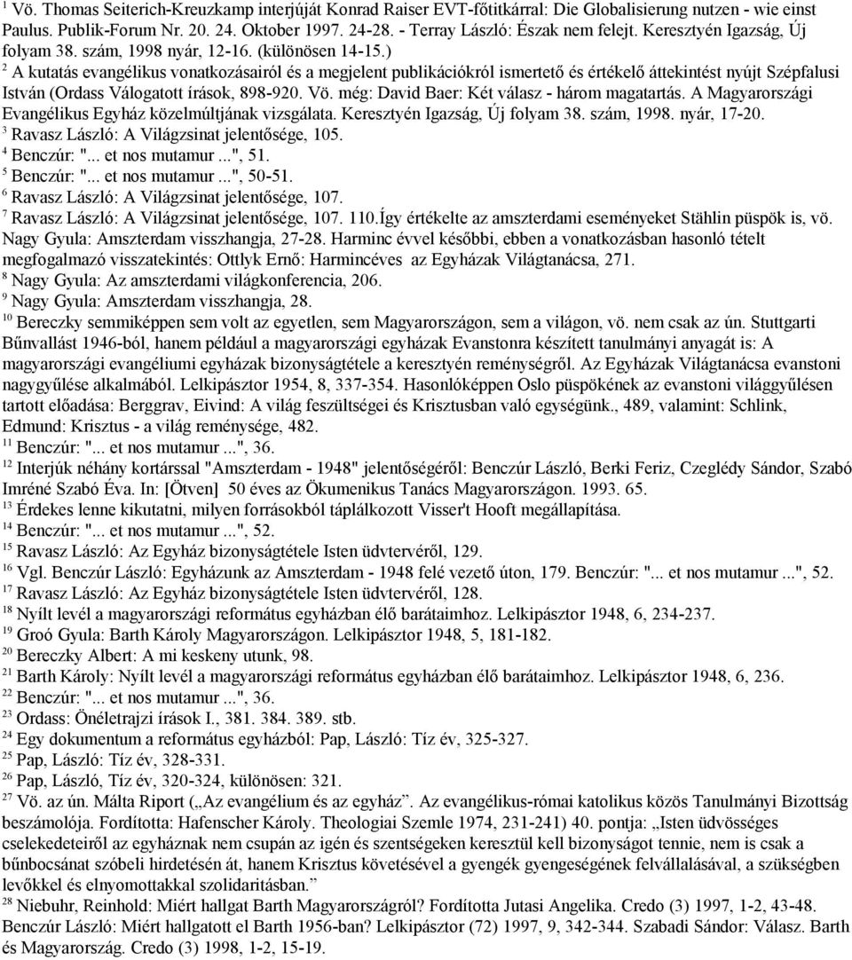 ) 2 A kutatás evangélikus vonatkozásairól és a megjelent publikációkról ismertető és értékelő áttekintést nyújt Szépfalusi István (Ordass Válogatott írások, 898-920. Vö.