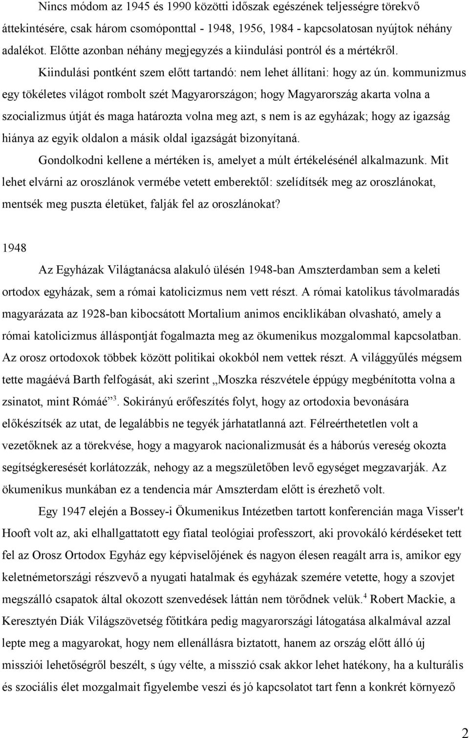 kommunizmus egy tökéletes világot rombolt szét Magyarországon; hogy Magyarország akarta volna a szocializmus útját és maga határozta volna meg azt, s nem is az egyházak; hogy az igazság hiánya az