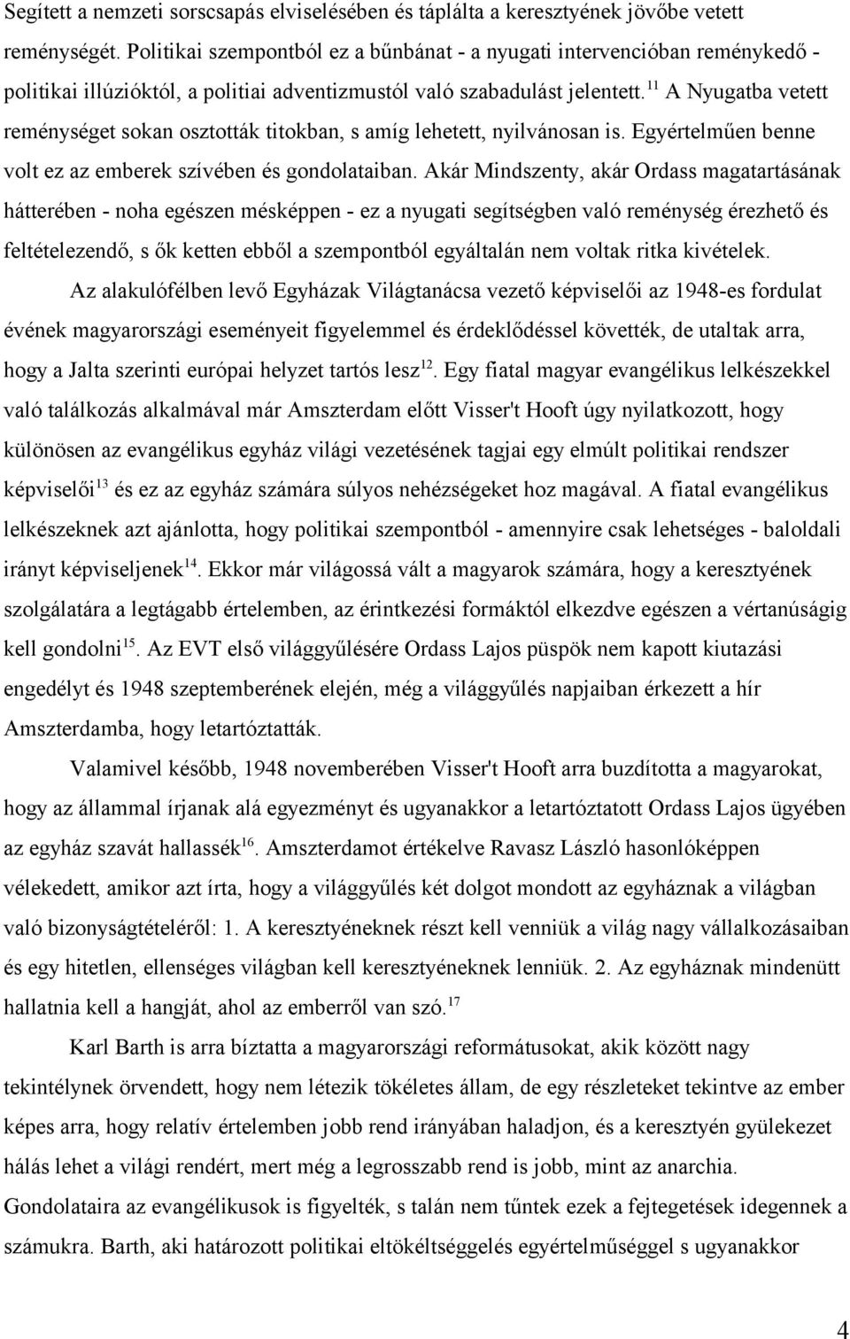 11 A Nyugatba vetett reménységet sokan osztották titokban, s amíg lehetett, nyilvánosan is. Egyértelműen benne volt ez az emberek szívében és gondolataiban.