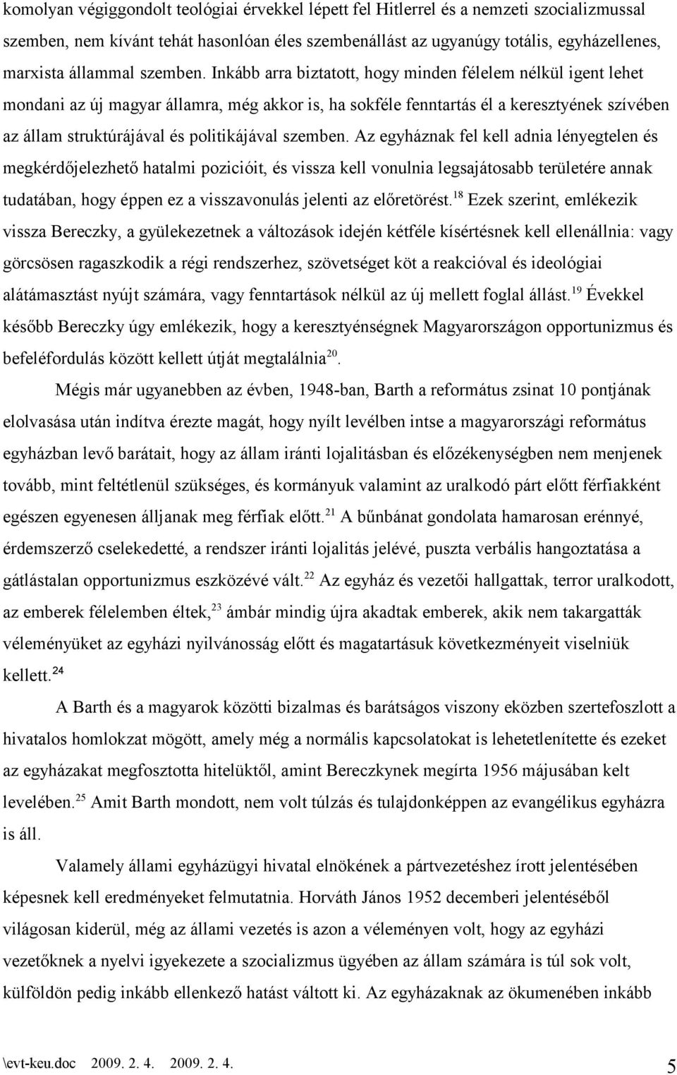 tehát hasonlóan éles szembenállást az ugyanúgy totális, egyházellenes, marxista állammal szemben.