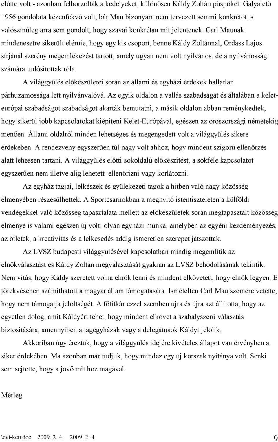 Carl Maunak mindenesetre sikerült elérnie, hogy egy kis csoport, benne Káldy Zoltánnal, Ordass Lajos sírjánál szerény megemlékezést tartott, amely ugyan nem volt nyilvános, de a nyilvánosság számára