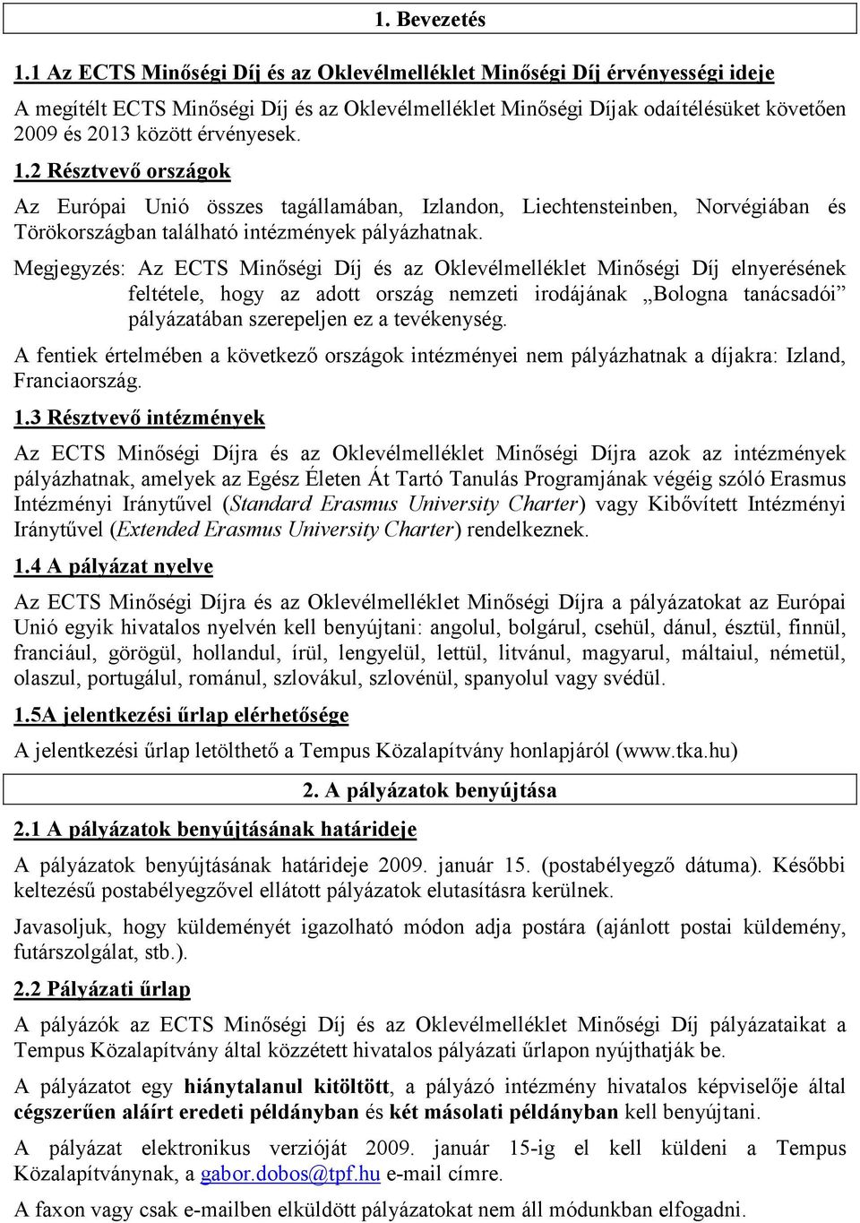 1.2 Résztvevı országok Az Európai Unió összes tagállamában, Izlandon, Liechtensteinben, Norvégiában és Törökországban található intézmények pályázhatnak.