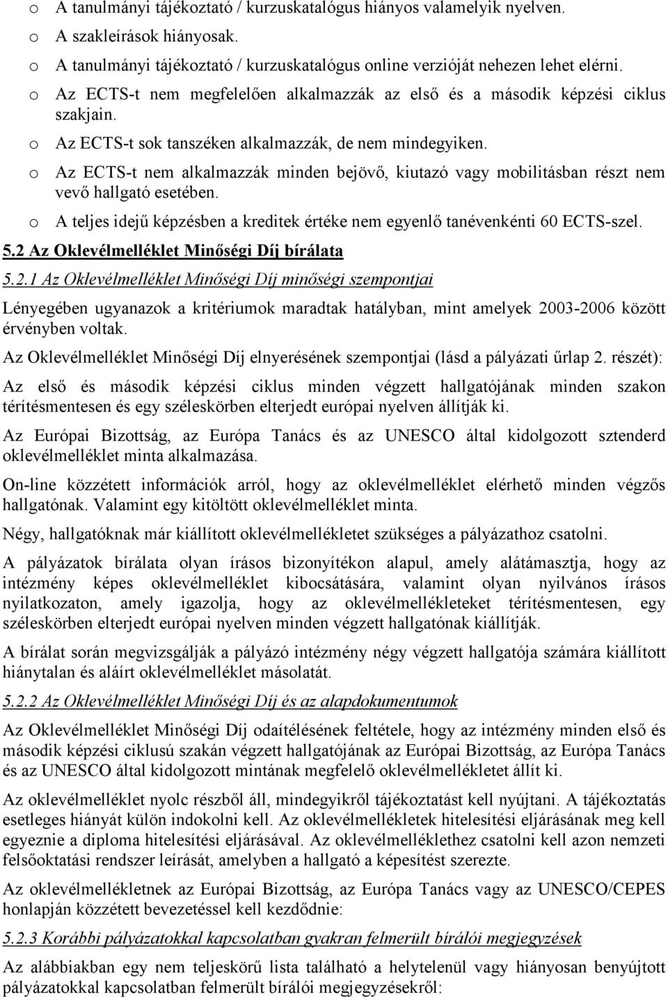 o Az ECTS-t nem alkalmazzák minden bejövı, kiutazó vagy mobilitásban részt nem vevı hallgató esetében. o A teljes idejő képzésben a kreditek értéke nem egyenlı tanévenkénti 60 ECTS-szel. 5.